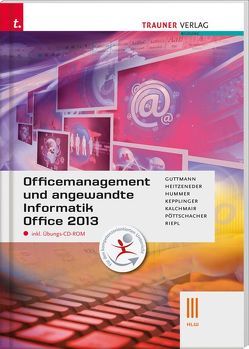 Officemanagement und angewandte Informatik III HLW Office 2013 inkl. Übungs-CD-ROM von Gutmann,  Doris, Heitzeneder,  Andrea, Hummer,  Elisabeth, Kalchmair,  Wolfgang, Kepplinger,  Elke, Pöttschacher,  Eva Christina, Riepl,  Andreas