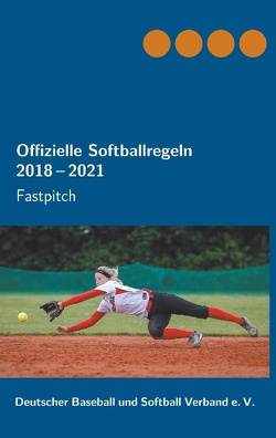 Offizielle Softballregeln 2018-2021 von Deutscher Baseball und Softball Verband e.V.,  DBV, Haller,  Thomas, Wetzl,  Michael