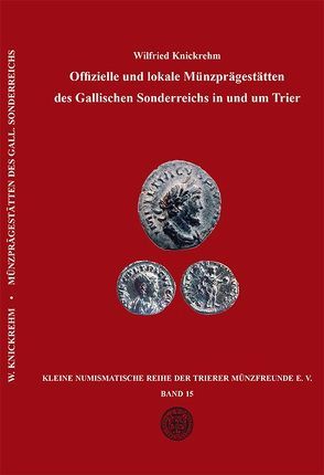 Offizielle und lokale Münzprägestätten des Gallischen Sonderreichs in und um Trier von Knickrehm,  Wilfried