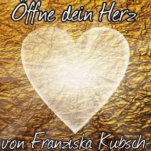 Öffne dein Herz von Kubsch,  Franziska