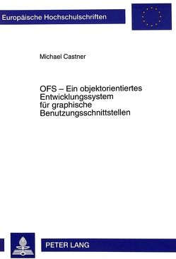 OFS – Ein objektorientiertes Entwicklungssystem für graphische Benutzungsschnittstellen von Castner,  Michael