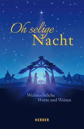 Oh selige Nacht von Bartsch,  Philipp, Bewernitz,  Doris, Bosmans,  Phil, Brantzen,  Hubertus, Candolini,  Gernot, Franziskus (Papst), Fuchs,  Guido, Gerhardt,  Paul, Grün,  Anselm, Lau,  Ludwig, Mello,  Anthony de, Mohr,  Joseph Franz, Mordhorst,  Ute Elisabeth, Neundorfer,  German, Niemeyer,  Susanne, Rilke,  Rainer Maria, Schaukal,  Richard von, Schwartz,  Thomas, Schwarz,  Andrea, Spilling-Nöker,  Christa, Stutz,  Pierre, Thissen,  Werner, Vorländer,  Alexander, Wichern,  Johann Hinrich, Wolf,  Notker