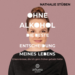 Ohne Alkohol: Die beste Entscheidung meines Lebens von Stüben,  Nathalie