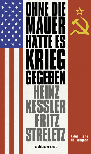 Ohne die Mauer hätte es Krieg gegeben von Kessler,  Heinz, Streletz,  Fritz