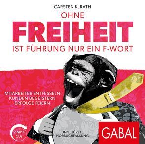 Ohne Freiheit ist Führung nur ein F-Wort von Godec,  Sabina, Grauel,  Heiko, Langenscheidt,  Florian, Rath,  Carsten K.