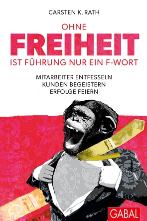 Ohne Freiheit ist Führung nur ein F-Wort von Hilgenstöhler,  Judith, Langenscheidt,  Florian, Rath,  Carsten K.