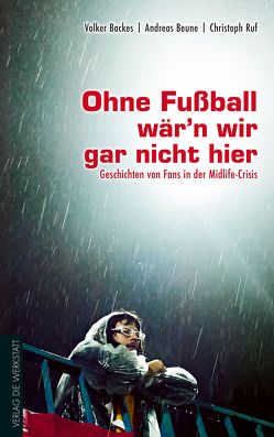 Ohne Fußball wär’n wir gar nicht hier von Backes,  Volker, Beune,  Andreas, Ruf,  Christoph