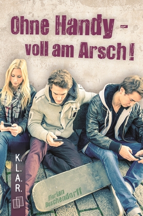 Ohne Handy – voll am Arsch! von Buschendorff,  Florian