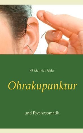 Ohrakupunktur und Psychosomatik von Felder,  Matthias