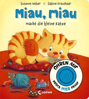 Ohren auf, drück hier drauf! – Miau, miau macht die kleine Katze von Kraushaar,  Sabine, Weber,  Susanne