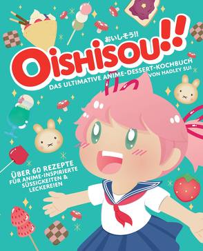 Oishisou!! Das ultimative Anime-Dessert-Kochbuch von Hawkes,  Emily, Lange,  Markus, Sui,  Hadley, Zosa,  Monique Narboneta