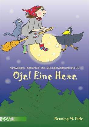 Oje, eine Hexe! Kurzweiliges Theaterstück inkl. Musicalerweiterung und CD. von Ihde,  Henning M