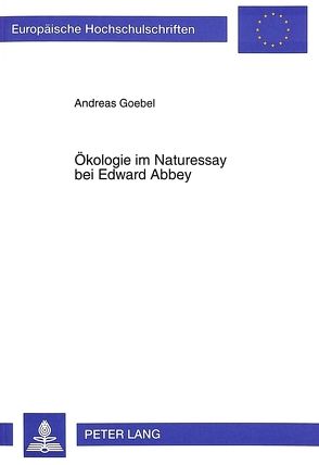 Ökologie im Naturessay bei Edward Abbey von Goebel,  Andreas