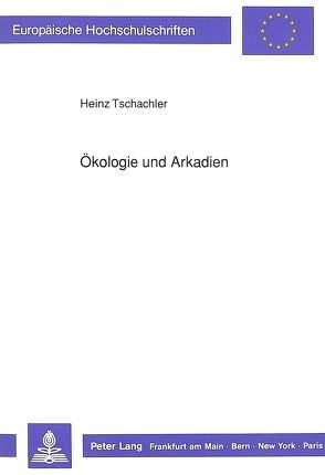 Ökologie und Arkadien von Tschachler,  Heinz