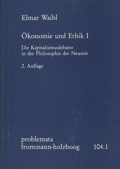 Ökonomie und Ethik I: Die Kapitalismusdebatte in der Philosophie der Neuzeit von Holzboog,  Eckhart, Waibl,  Elmar
