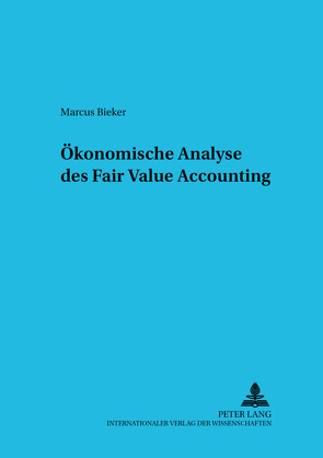 Ökonomische Analyse des Fair Value Accounting von Bieker,  Markus