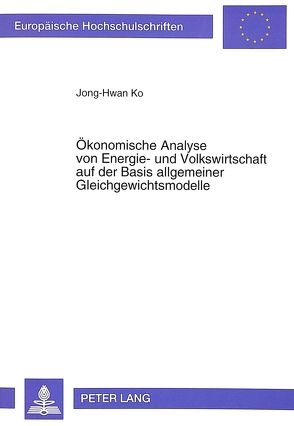 Ökonomische Analyse von Energie- und Volkswirtschaft auf der Basis allgemeiner Gleichgewichtsmodelle von Ko,  Jong-Hwan