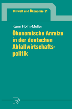 Ökonomische Anreize in der deutschen Abfallwirtschaftspolitik von Holm-Müller,  Karin