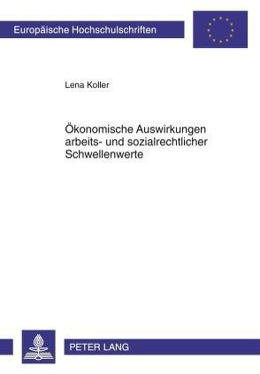 Ökonomische Auswirkungen arbeits- und sozialrechtlicher Schwellenwerte von Koller,  Lena