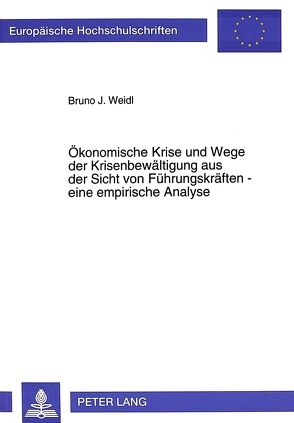 Ökonomische Krise und Wege der Krisenbewältigung aus der Sicht von Führungskräften – eine empirische Analyse von Weidl,  Bruno