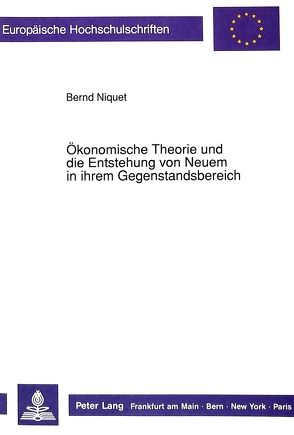 Ökonomische Theorie und die Entstehung von Neuem in ihrem Gegenstandsbereich von Niquet,  Bernd