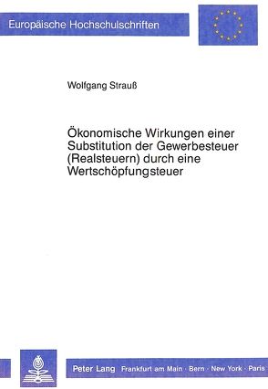 Ökonomische Wirkungen einer Substitution der Gewerbesteuern (Realsteuern) durch eine Wertschöpfungsteuer von Strauss,  Wolfgang