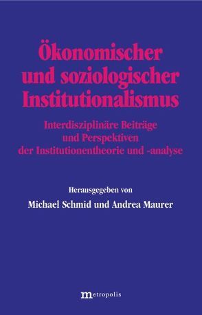 Ökonomischer und soziologischer Institutionalismus von Berger,  Johannes, Deutschmann,  Christoph, Diefenbach,  Thomas, Esser,  Hartmut, Frambach,  Hans, Gilgenmann,  Klaus, Glombowski,  Jörg, Graeff,  Peter, Haase,  Michaela, Held,  Martin, Ipsen,  Dirk, Lessenich,  Stephan, Maurer,  Andrea, Moldaschl,  Manfred, Müller-Jentsch,  Walther, Nollert,  Michael, Nutzinger,  Hans G, Rehder,  Britta, Schmid,  Michael, Spahn,  Peter, Thomas,  Niels Peter