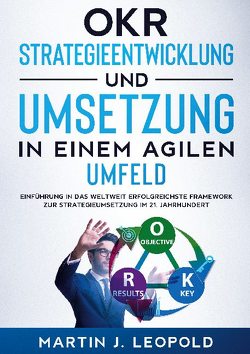 OKR – Strategieentwicklung und Umsetzung in einem agilen Umfeld von Leopold,  Martin J.