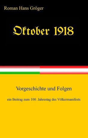 Oktober 1918. Ein Beitrag zum 100. Jahrestag des Völkermanifests von Gröger,  Roman Hans