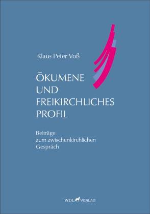 Ökumene und Freikirchliches Profil von Voss,  Klaus P