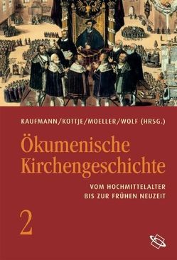 Ökumenische Kirchengeschichte von Kaufmann,  Thomas, Kottje,  Raymund, Moeller,  Bernd, Wolf,  Hubert