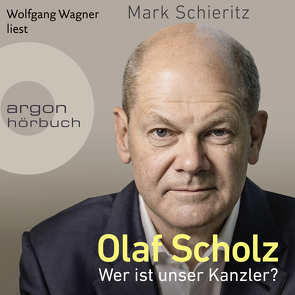 Olaf Scholz – Wer ist unser Kanzler? von Schieritz,  Mark, Wagner,  Wolfgang