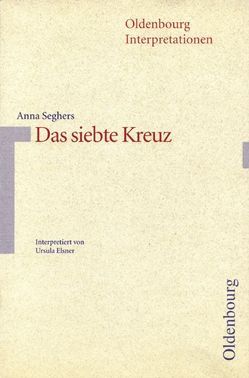 Oldenbourg Interpretationen / Das siebte Kreuz von Bogdal,  Klaus-Michael, Elsner,  Ursula, Kammler,  Clemens, Seghers,  Anna