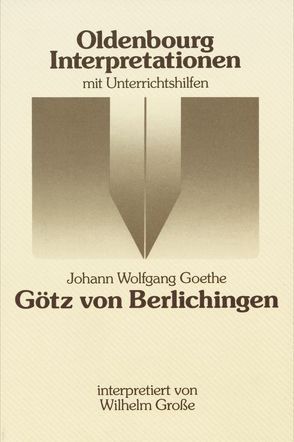 Oldenbourg Interpretationen / Götz von Berlichingen von Goethe,  Johann Wolfgang, Grosse,  Wilhelm, Meurer,  Reinhard