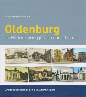 Oldenburg in Bildern von gestern und heute von Piepersjohanns,  Walter