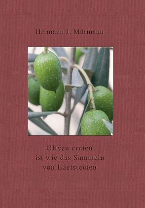 Oliven ernten ist wie das Sammeln von Edelsteinen von Mürmann,  Hermann J.