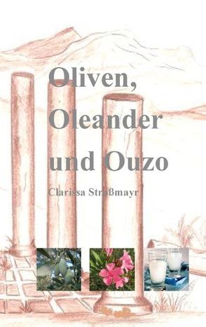 Oliven, Oleander und Ouzo von Straßmayr,  Clarissa