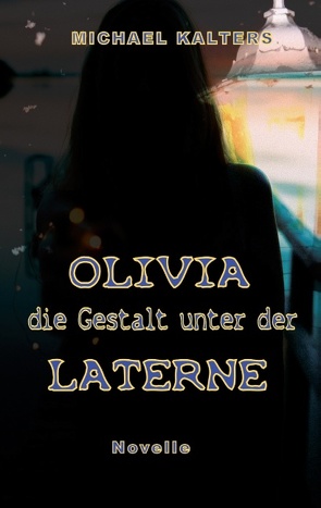 Olivia – die Gestalt unter der Laterne von Kalters,  Michael
