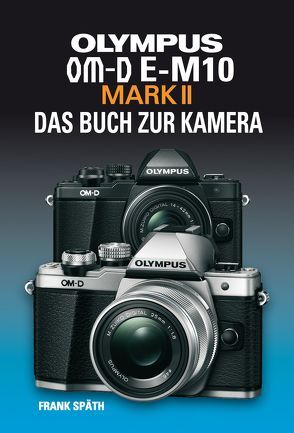 OLYMPUS OM-D E-M10 MARK II  DAS BUCH ZUR KAMERA von Spaeth,  Frank