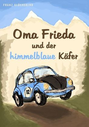 Oma Frieda und der himmelblaue Käfer von Glückskind,  Franz