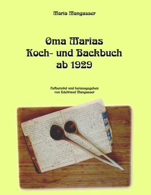Oma Marias Koch- und Backbuch ab 1929 von Mangasser,  Edeltraud, Mangasser,  Maria