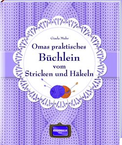 Omas praktisches Büchlein vom Stricken und Häkeln von Muhr,  Gisela