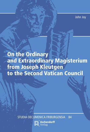 On the Ordinary and Extraordinary Magisterium from Joseph Kleutgen to the Second Vatican Council von Joy,  John