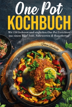 One Pot Kochbuch: Mit 150 leckeren und einfachen One Pot Gerichten aus einem Topf! von Weichholdt,  Susanne