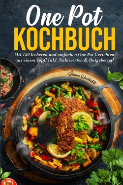 One Pot Kochbuch: Mit 150 leckeren und einfachen One Pot Gerichten aus einem Topf! von Weichholdt,  Susanne