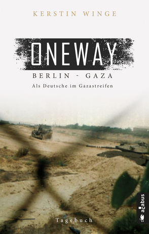 Oneway – Berlin-Gaza. Als Deutsche im Gazastreifen von Winge,  Kerstin
