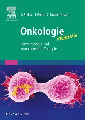 Onkologie integrativ von Adler,  Susanne, Pfeifer,  Ben, Preiss,  Joachim, Unger,  Clemens