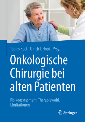 Onkologische Chirurgie bei alten Patienten von Hopt,  Ulrich T., Keck,  Tobias