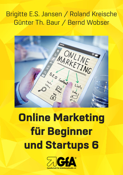 Online Marketing für Beginner und Startups 6 von Baur,  Günter Thomas, Jansen,  Brigitte E.S., Kreische,  Roland, Wobser,  Bernd