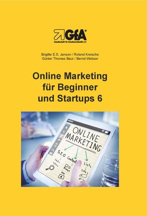 Online Marketing für Beginner und Startups / Online Marketing für Beginner und Startups 6 von Baur,  Günter Thomas, Jansen,  Brigitte E.S., Kreische,  Roland, Wobser,  Bernd